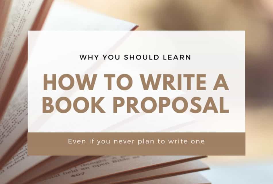 How to Write a Book Proposal (and why you should read this whether you’re writing one or not)
