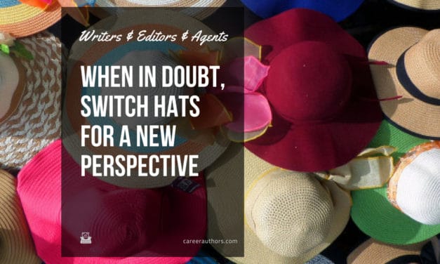 Writers & Editors & Agents: When in Doubt, Switch Hats