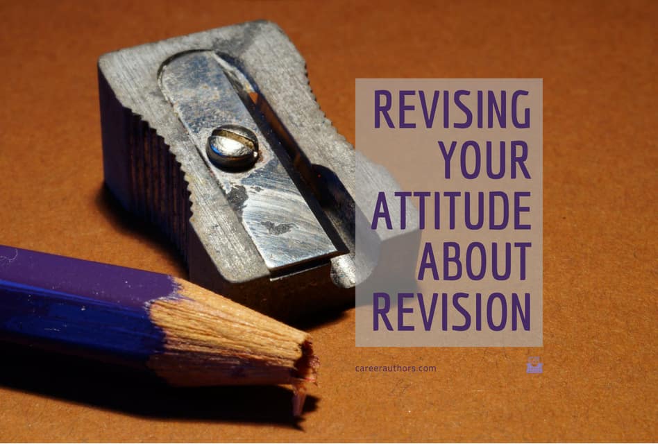 Revising your attitude about revision at Career Authors