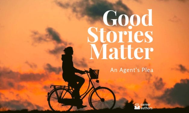 Good Stories Matter: An Agent’s Plea