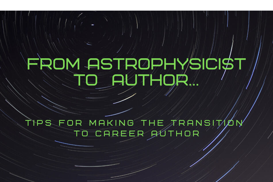 From Astrophysicist to Author: Tips for Making the Transition to Career Author.