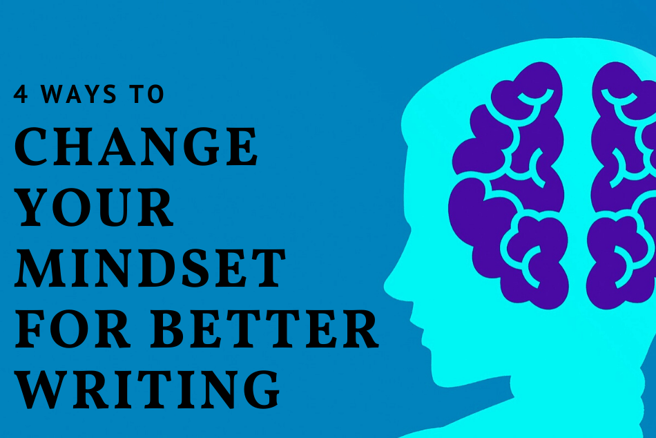 4 Ways to Change Your Mindset for Better Writing