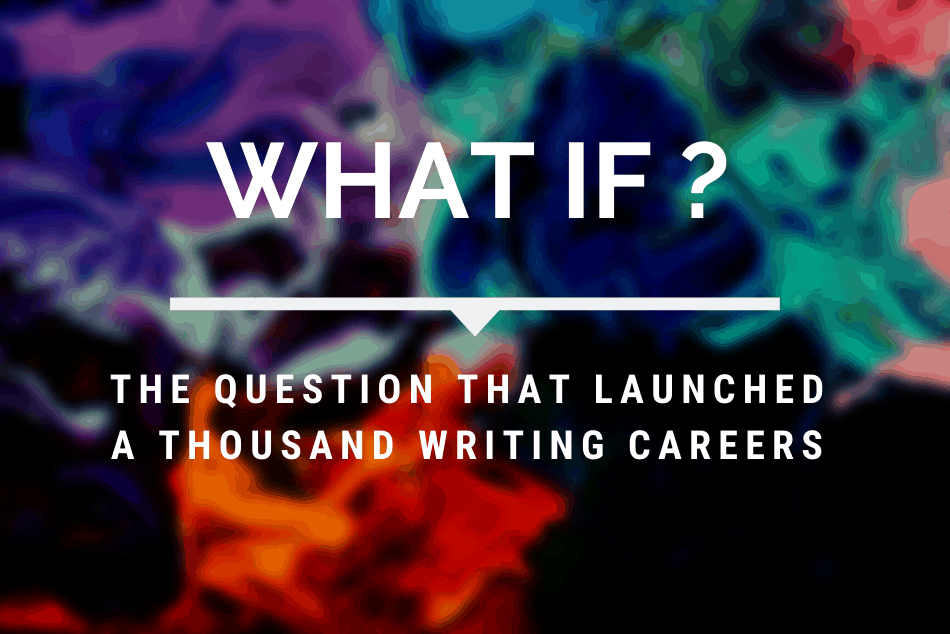 “What If…?” The Question That Launched a Thousand Writing Careers