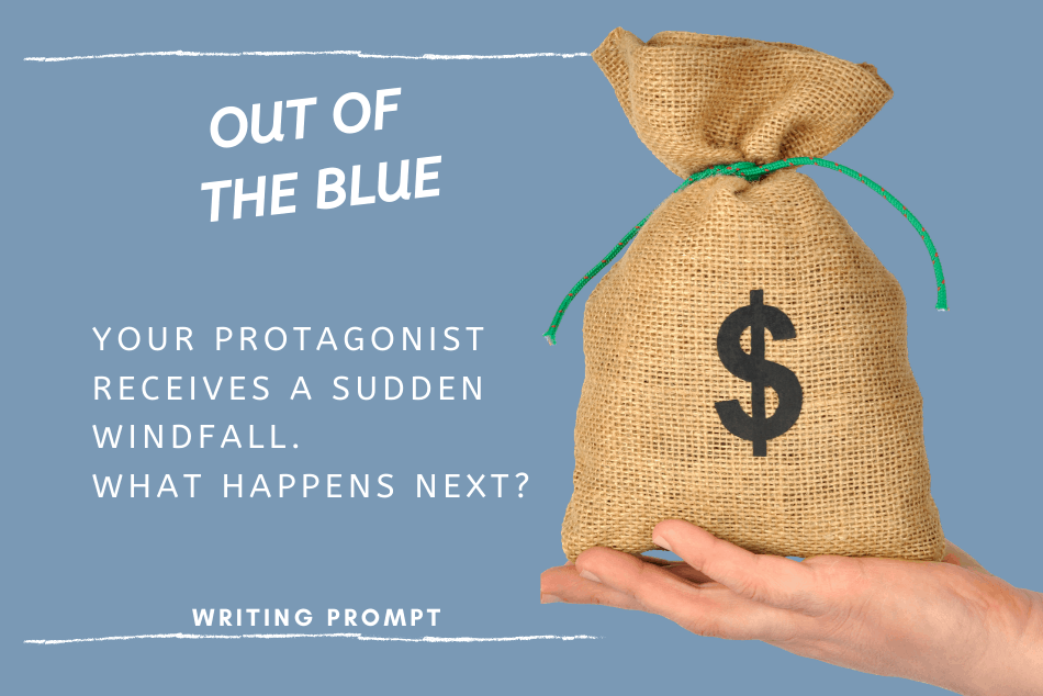 A SUDDEN WINDFALL WRITING PROMPT