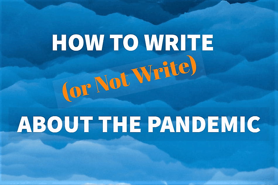 How to Write (or Not Write) about the Pandemic
