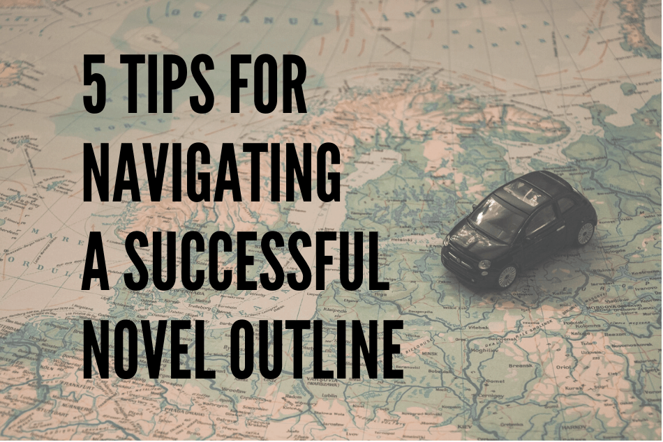 5 Tips for Navigating a Successful Novel Outline
