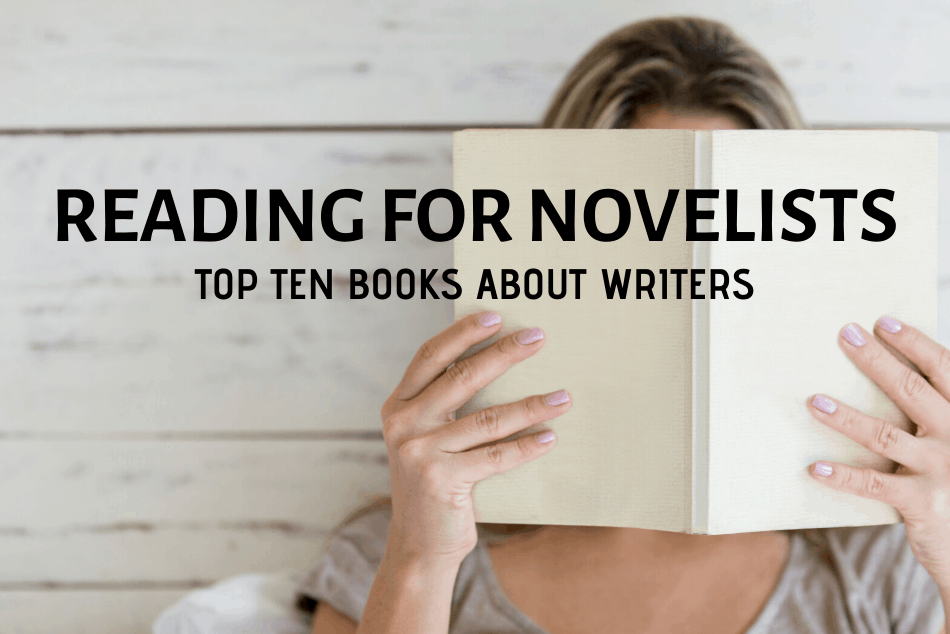 READING FOR NOVELISTS: TOP TEN BOOKS ABOUT WRITERS