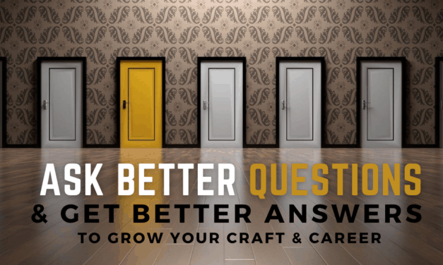 Ask Better Questions & Get Better Answers to Grow Your Craft & Career