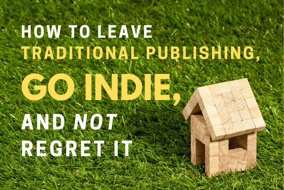How to Leave Traditional Publishing, Go Indie, and Not Regret It
