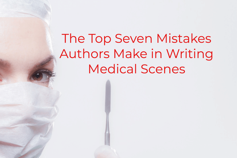 Seven Mistakes Authors Make in Writing Medical Scenes