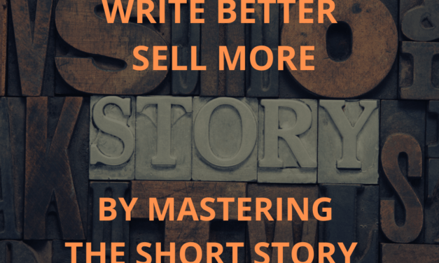 WRITE BETTER, SELL MORE: By Mastering the Short Story