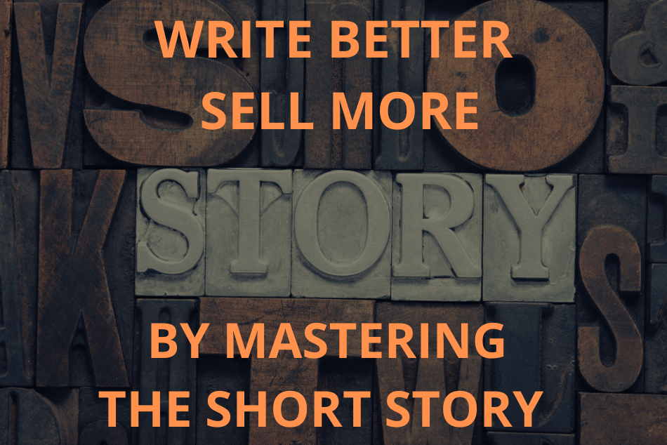 WRITE BETTER, SELL MORE: By Mastering the Short Story
