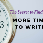 The Secret to Finding More Time to Write