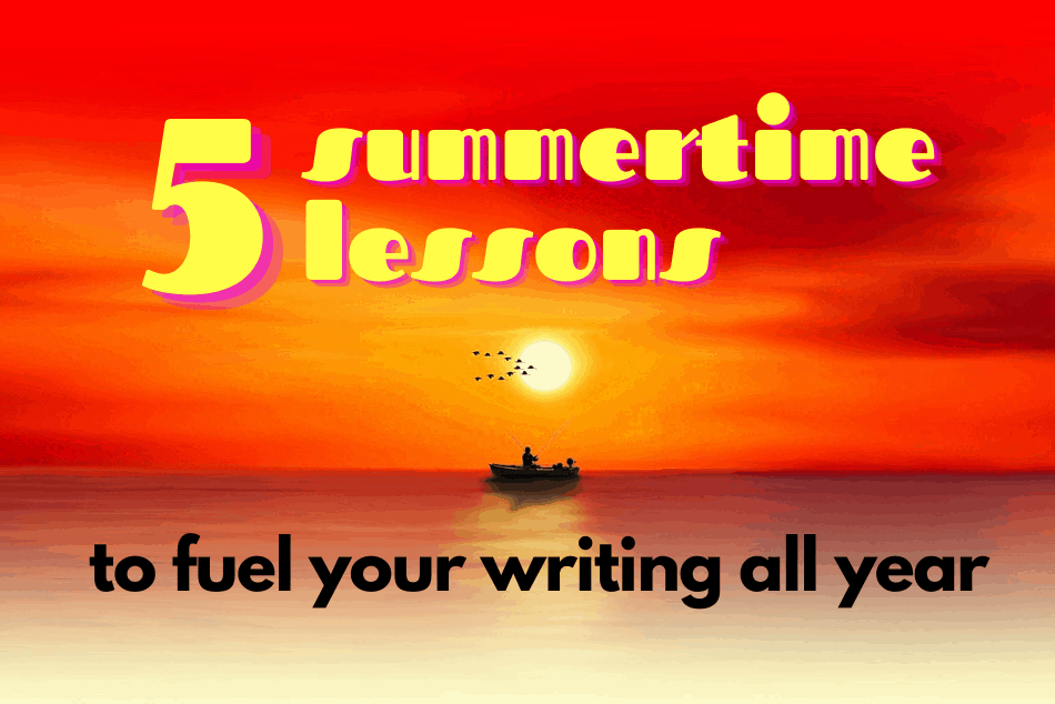 5 Summertime Lessons to Fuel Your Writing All Year