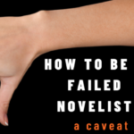 HOW TO BE A FAILED NOVELIST: A Caveat