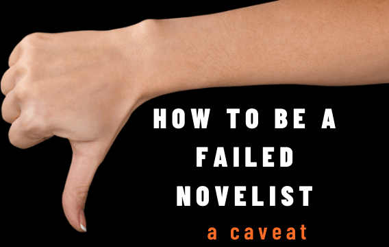HOW TO BE A FAILED NOVELIST: A Caveat