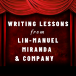 WRITING LESSONS FROM LIN-MANUEL MIRANDA & COMPANY