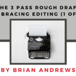 The 3 Pass Rough Draft — Embracing Editing (Part 1 of 2)
