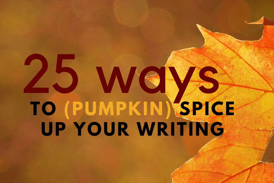 25 Ways to (Pumpkin) Spice Up Your Writing