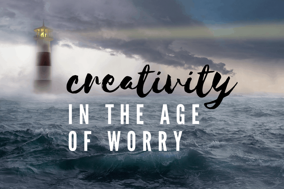 Creativity in the Age of Worry