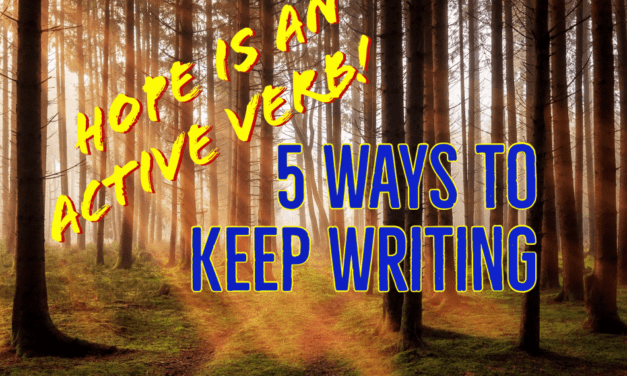 Hope is an Active Verb! 5 Ways to Keep Writing