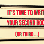 It’s Time to Write Your Second Book (or Third …)