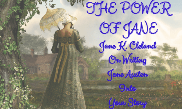 THE POWER OF JANE: Jane K. Cleland on writing Jane Austen into your story