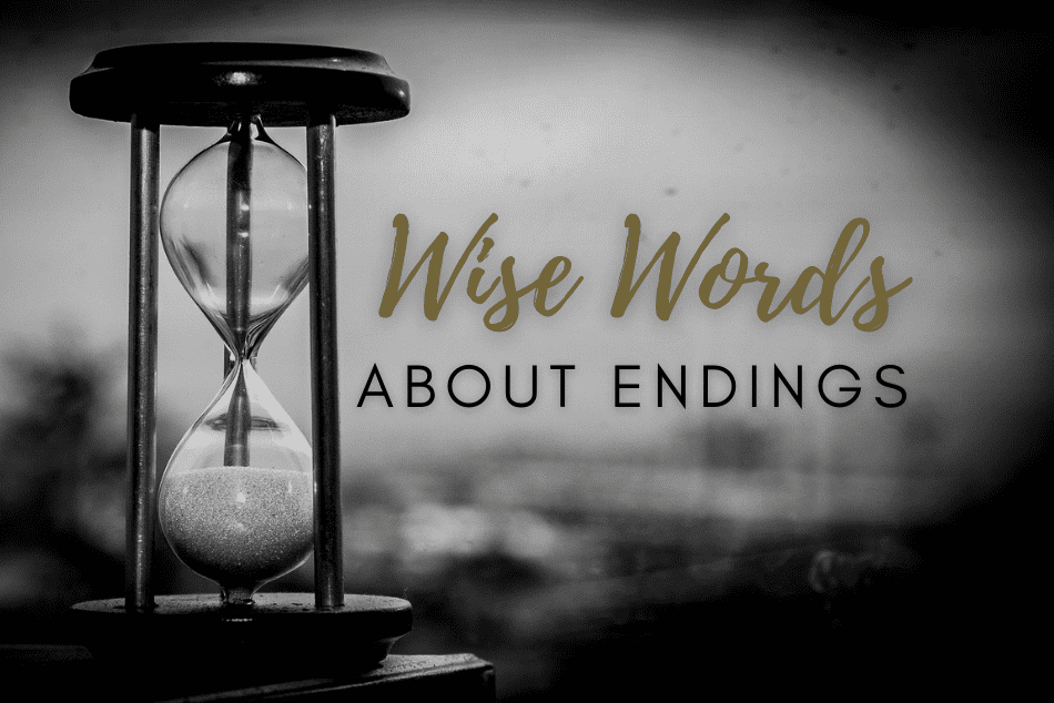 Wise Words About Endings (and New Beginnings, Too)