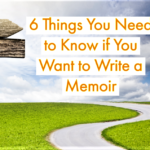 6 Things You Need to Know if You Want to Write a Memoir