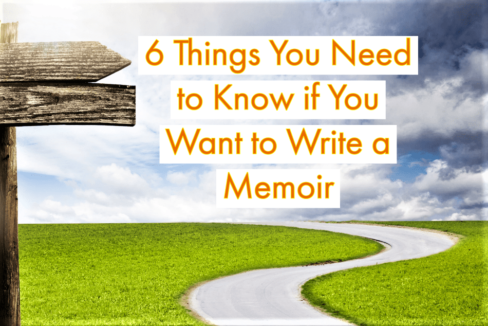 6 Things You Need to Know if You Want to Write a Memoir