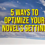 5 Ways to Optimize your Novel’s Setting
