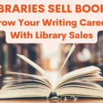 LIBRARIES SELL BOOKS: Grow Your Writing Career With Library Sales