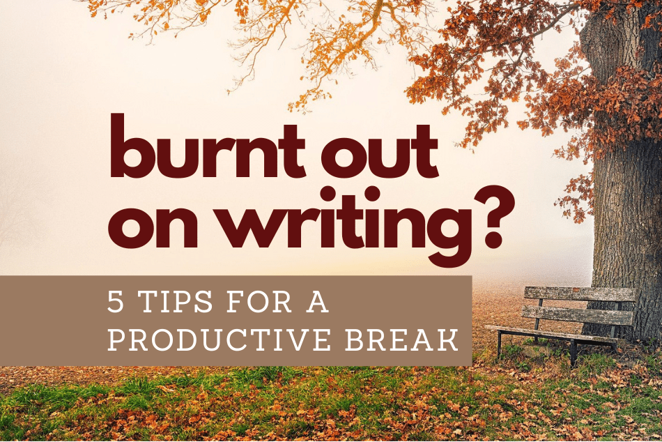 Burnt Out on Writing? 5 Tips for a Productive Break