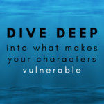 Dive Deep Into What Makes Your Characters Vulnerable