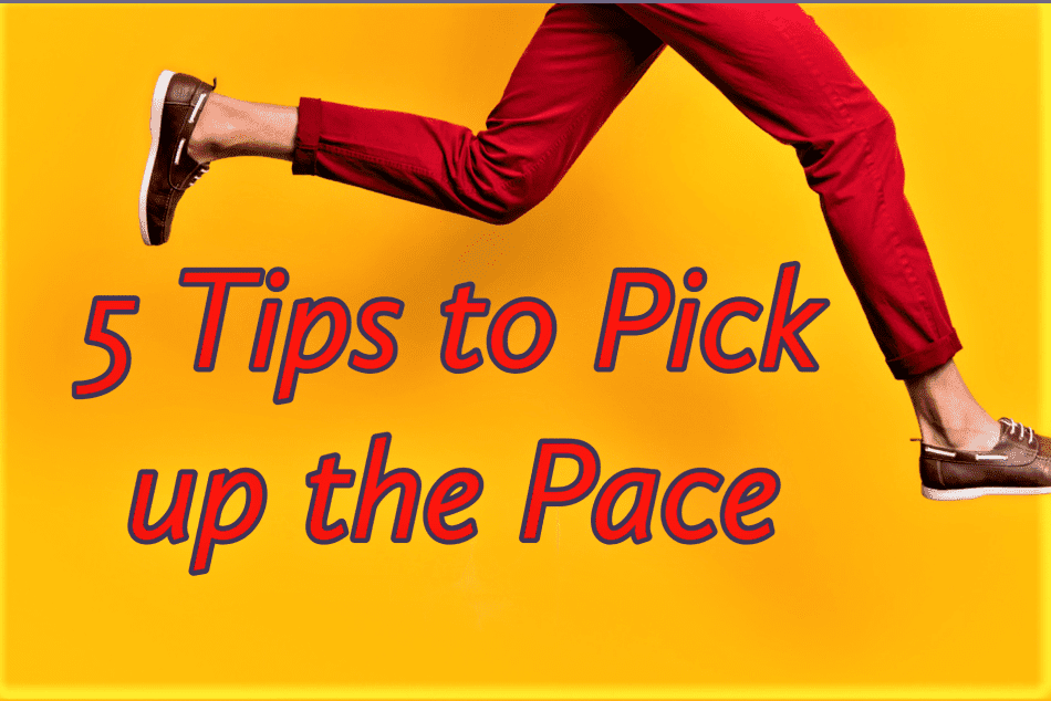 5 Tips to Pick up the Pace