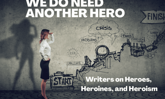 WE DO NEED ANOTHER  HERO:  Writers on Heroes, Heroines, and Heroism