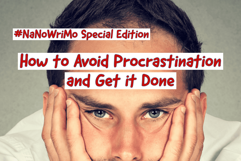 #NaNoWriMo SPECIAL EDITION: How to Avoid Procrastination and Get it Done