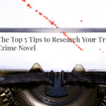 The Top 5 Tips to Research Your True Crime Novel