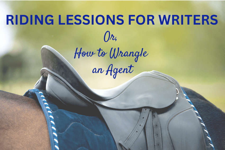 RIDING LESSONS FOR WRITERS: Or, How to Wrangle an Agent