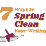 7 Ways to Spring Clean Your Writing