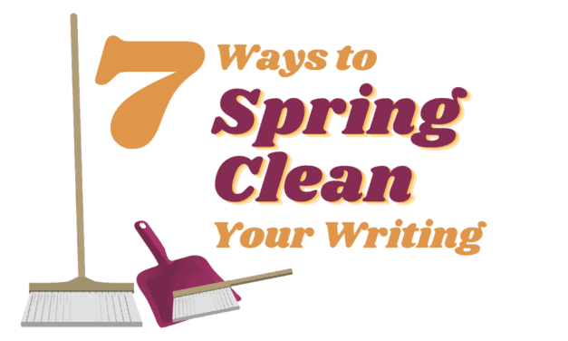 7 Ways to Spring Clean Your Writing