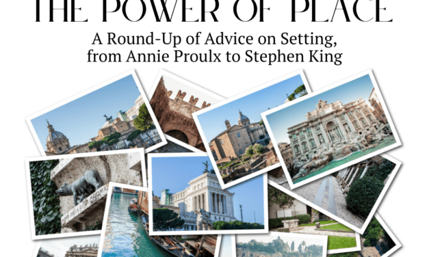 THE POWER OF PLACE: A Round-Up of Advice on Setting, from Annie Proulx to Stephen King