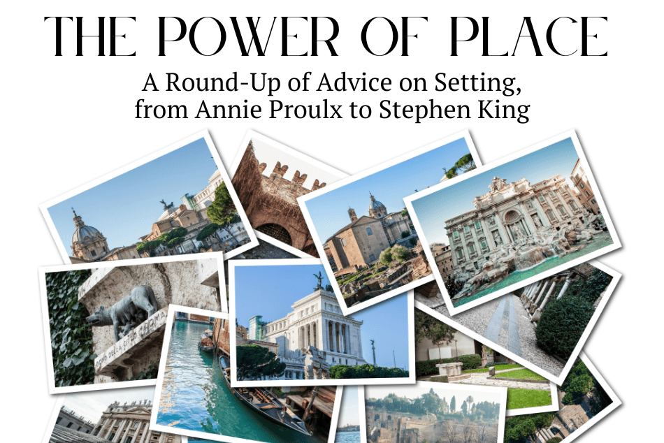 THE POWER OF PLACE: A Round-Up of Advice on Setting, from Annie Proulx to Stephen King