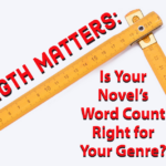 Length Matters: Is Your Novel’s Word Count Right for Your Genre?