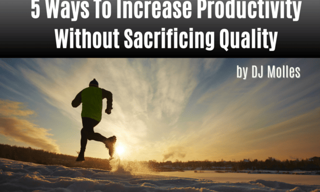 5 Ways To Increase Productivity Without Sacrificing Quality