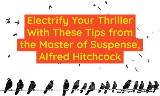 Electrify Your Thriller With These Tips from the Master of Suspense, Alfred Hitchcock  