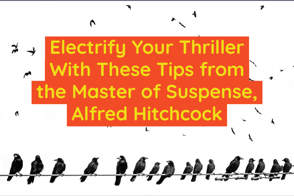 Electrify Your Thriller With These Tips from the Master of Suspense, Alfred Hitchcock  