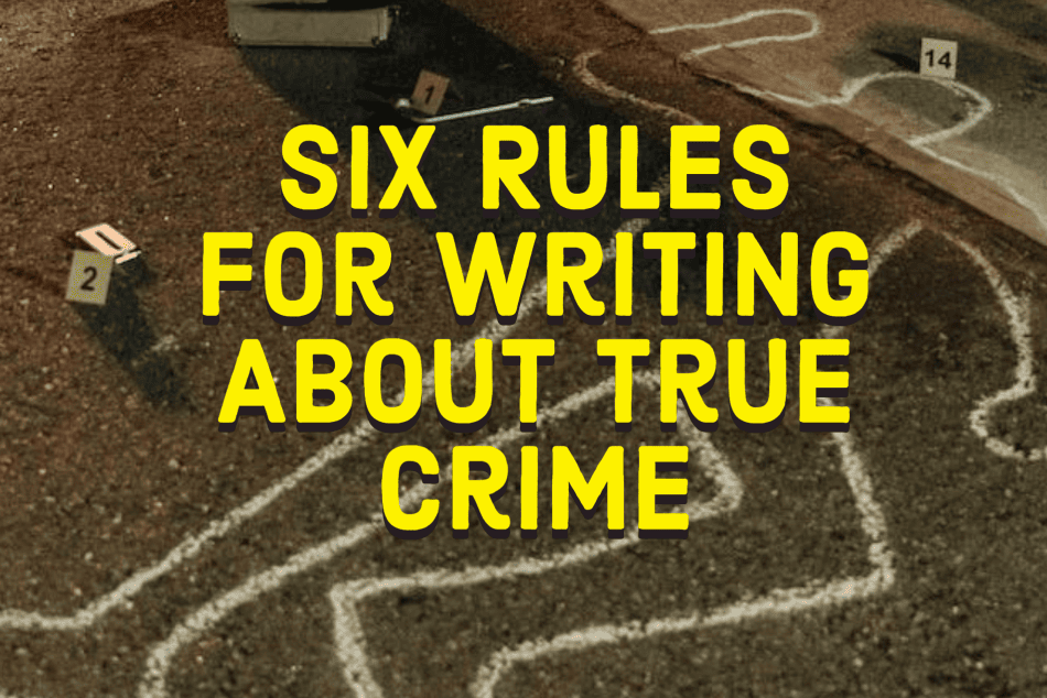 Six Rules for Writing About True Crime