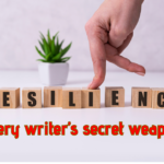 RESILIENCE: Every Writer’s Secret Weapon