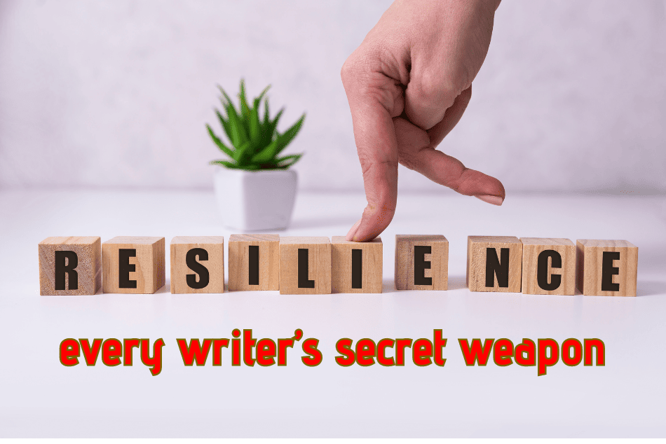 RESILIENCE: Every Writer’s Secret Weapon